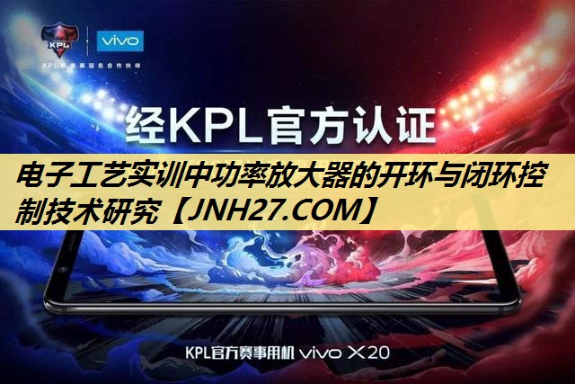电子工艺实训中功率放大器的开环与闭环控制技术研究 电子工艺实训中功率放大器的开环与闭环控制技术研究