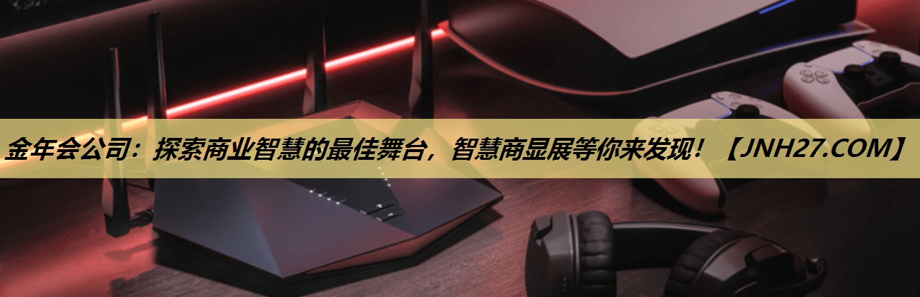 金年会公司:探索商业智慧的最佳舞台,智慧商显展等你来发现! 金年会公司:探索商业智慧的最佳舞台,智慧商显展等你来发现!