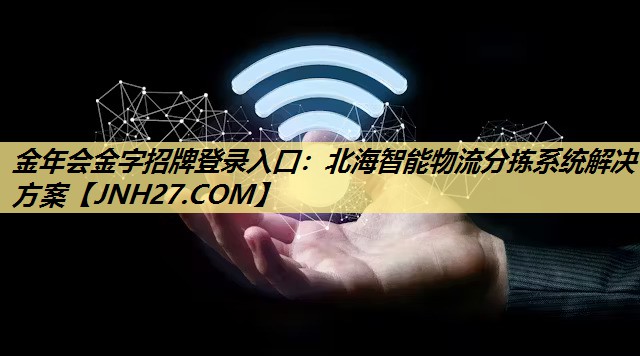 金年会金字招牌登录入口:北海智能物流分拣系统解决方案 金年会金字招牌登录入口:北海智能物流分拣系统解决方案