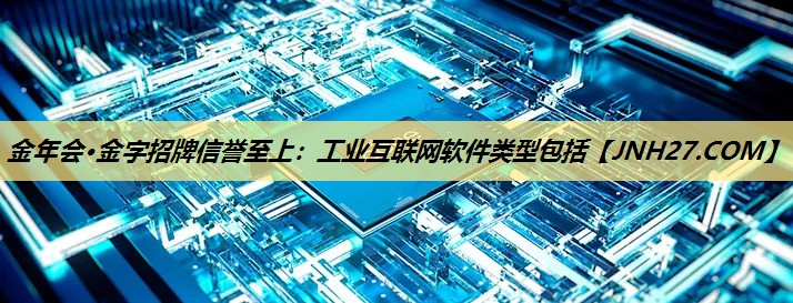 工业互联网软件类型包括 工业互联网软件类型包括