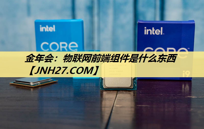 物联网前端组件是什么东西 物联网前端组件是什么东西