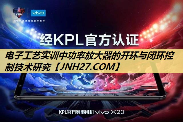 电子工艺实训中功率放大器的开环与闭环控制技术研究 电子工艺实训中功率放大器的开环与闭环控制技术研究