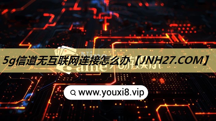 5g信道无互联网连接怎么办