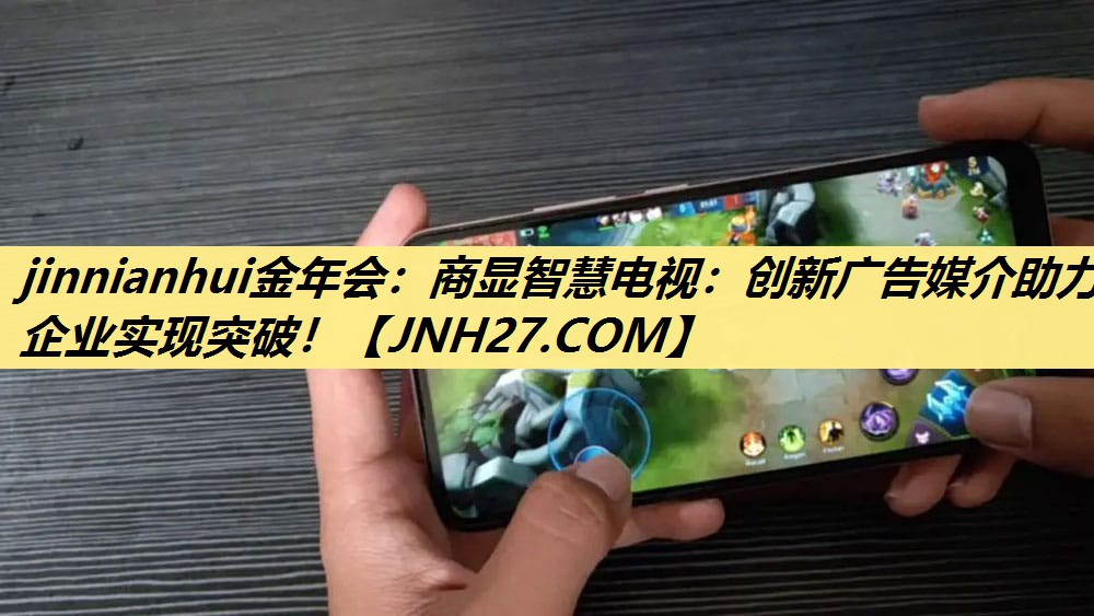 商显智慧电视:创新广告媒介助力企业实现突破! 商显智慧电视:创新广告媒介助力企业实现突破!