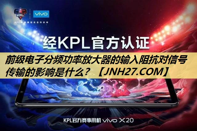 前级电子分频功率放大器的输入阻抗对信号传输的影响是什么？