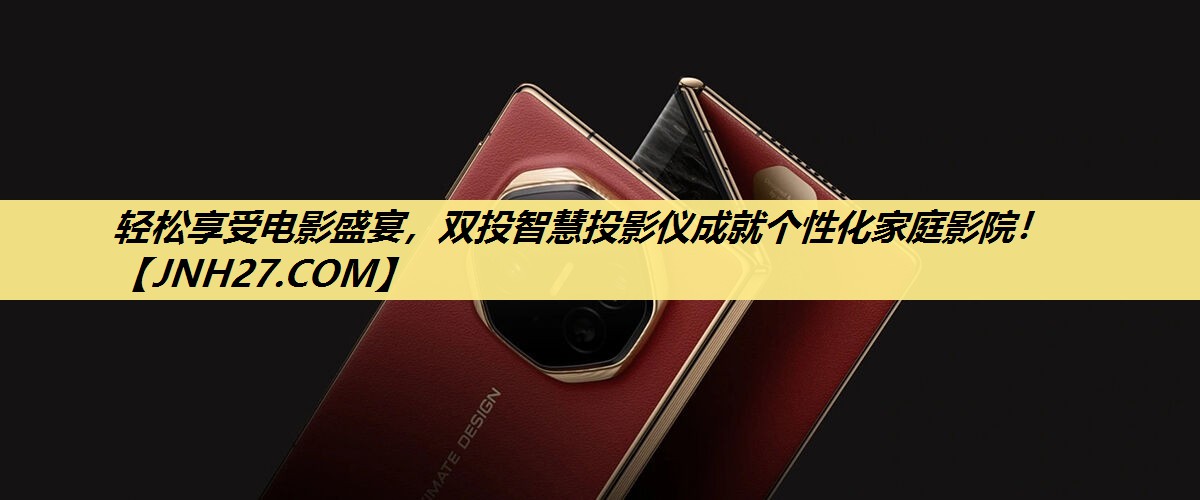 轻松享受电影盛宴,双投智慧投影仪成就个性化家庭影院! 轻松享受电影盛宴,双投智慧投影仪成就个性化家庭影院!